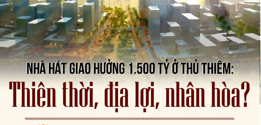 Xây nhà hát 1.500 tỷ ở Thủ Thiêm: Thiên thời, địa lợi, nhân hoà?