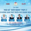 Sắp diễn ra tọa đàm 'Tháo gỡ điểm nghẽn pháp lý tạo không gian phát triển cho doanh nghiệp'