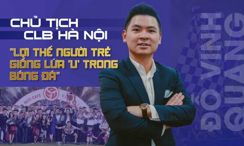 Chủ tịch CLB Hà Nội Đỗ Vinh Quang: 'Lợi thế người trẻ giống lứa 'u' trong bóng đá'