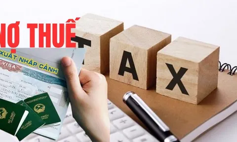 Cá nhân nợ thuế từ 50 triệu đồng trở lên sẽ bị tạm hoãn xuất cảnh