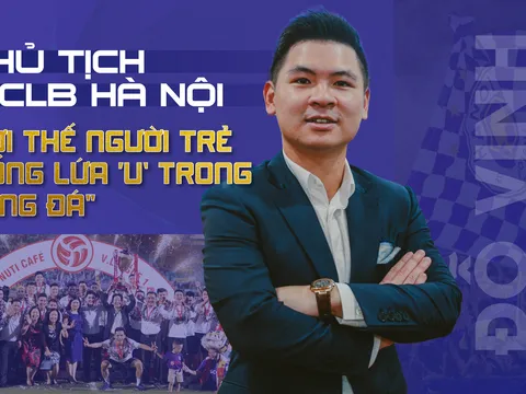 Chủ tịch CLB Hà Nội Đỗ Vinh Quang: 'Lợi thế người trẻ giống lứa 'u' trong bóng đá'